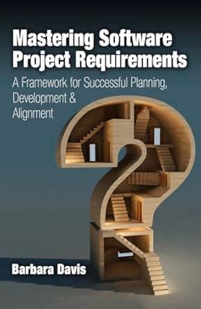 Download Mastering Software Project Requirements A Framework For Successful Planning Development Alignment 