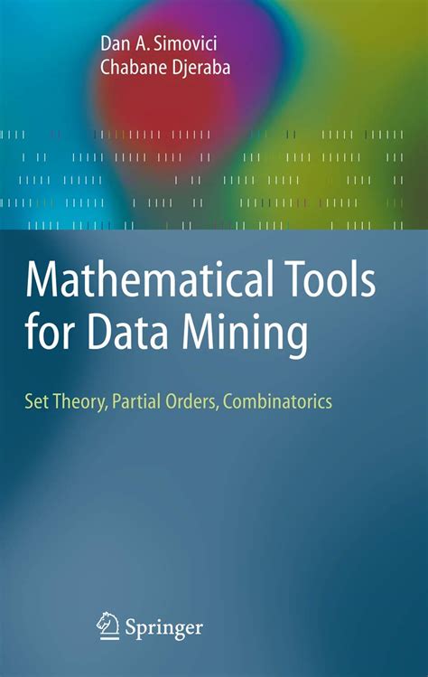 Read Online Mathematical Tools For Data Mining Set Theory Partial Orders Combinatorics Advanced Information And Knowledge Processing 