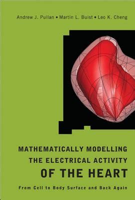 mathematically modeling the electrical activity of the heart from cell to body surface and back