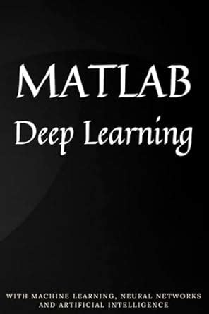 Full Download Matlab Deep Learning With Machine Learning Neural Networks And Artificial Intelligence 