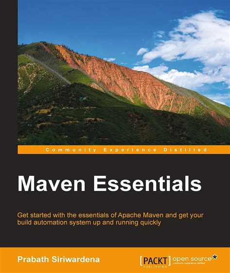 Full Download Maven Essentials Get Started With The Essentials Of Apache Maven And Get Your Build Automation System Up And Running Quickly 