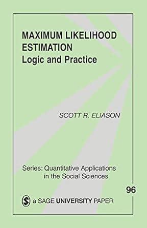 Read Online Maximum Likelihood Estimation Logic And Practice Quantitative Applications In The Social Sciences 