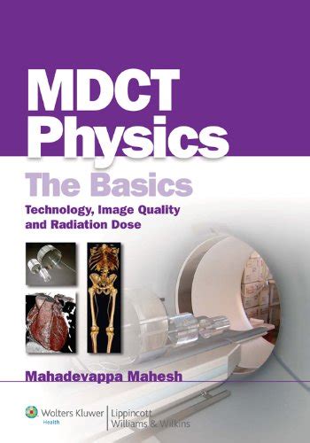 Mdct Physics The Basics Technology Image Quality And Radiation Dose Author Mahadevappa Mahesh Published On June 2009