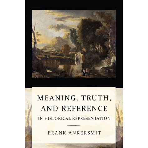 Meaning Truth And Reference In Historical Representation By Frank Ankersmit