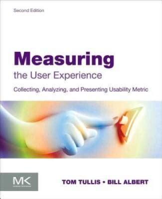Measuring The User Experience Second Edition Collecting Analyzing And Presenting Usability Metrics Interactive Technologies