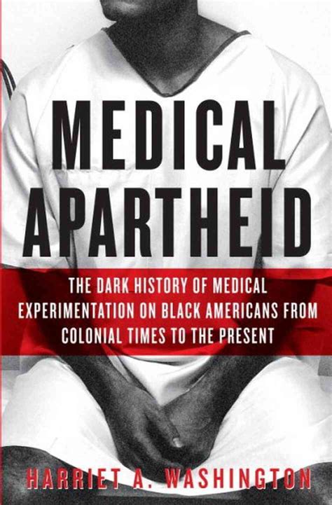 Read Medical Apartheid The Dark History Of Experimentation On Black Americans From Colonial Times To Present Harriet A Washington 