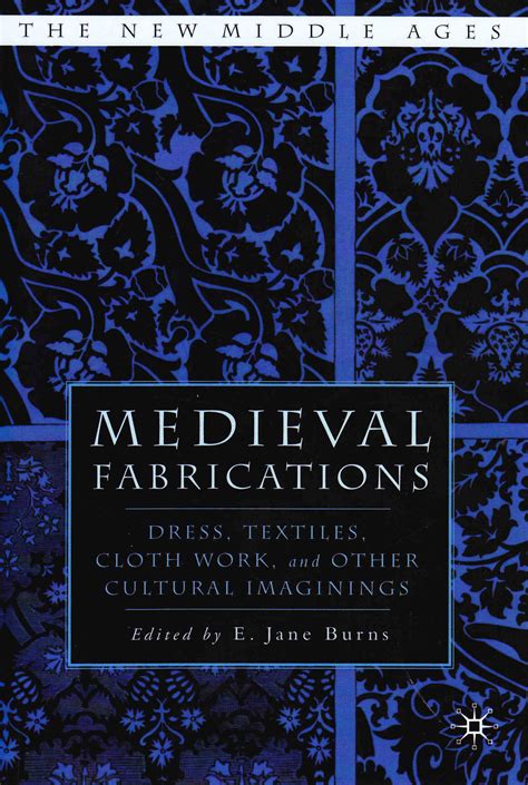 Read Online Medieval Fabrications Dress Textiles Clothwork And Other Cultural Imaginings The New Middle Ages 