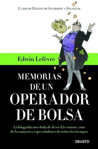 Read Online Memorias De Un Operador De Bolsa La Biografa A Novelada De Jesse Livermore Uno De Los Mayores Especuladores De Todos Los Tiempos Spanish Edition 