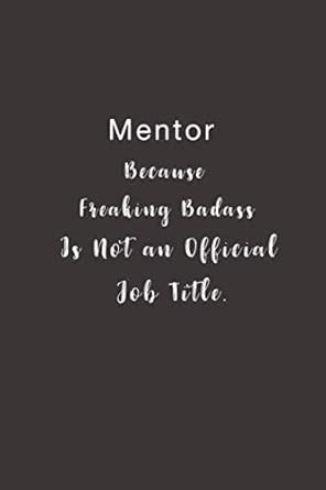 Mentor Because Freaking Badass Is Not An Official Job Title Lined Notebook