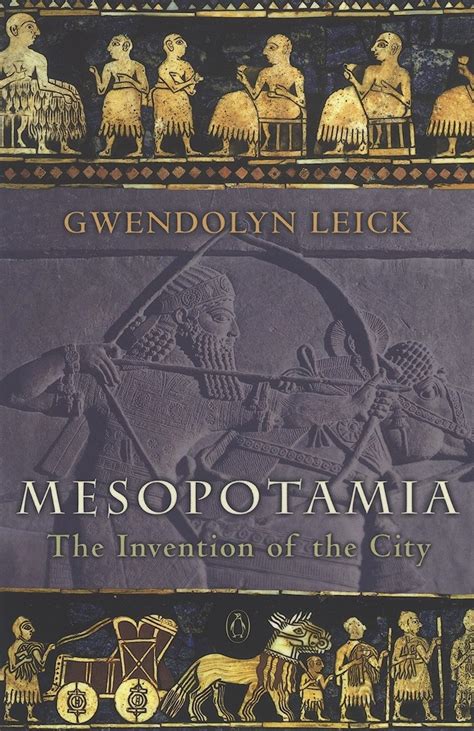 Read Online Mesopotamia The Invention Of The City By Gwendolyn Leick 