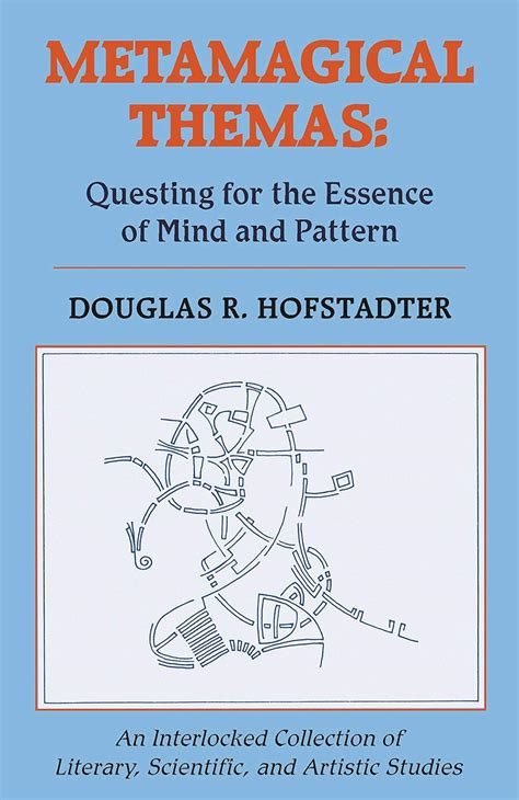 Read Online Metamagical Themas Questing For The Essence Of Mind And Pattern Douglas R Hofstadter 