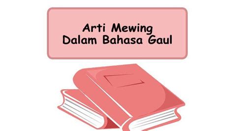 MEWING ARTINYA DALAM BAHASA GAUL：10 Bahasa Gaul Ala Gen Alpha Beserta Artinya, Dari Skibidi Hingga