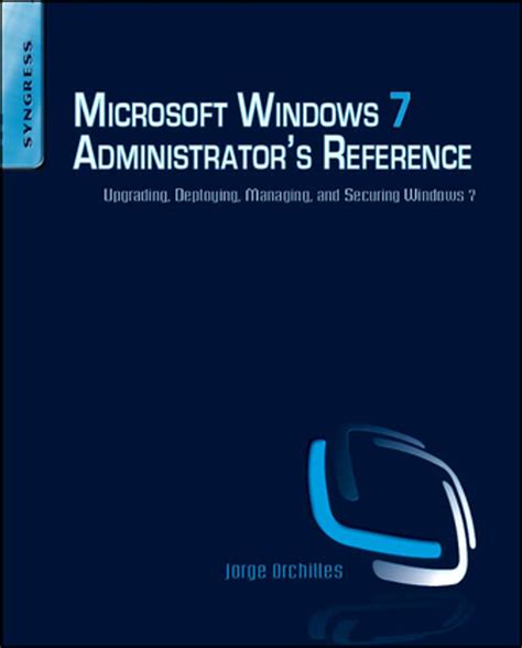 Microsoft Windows 7 Administrator's Reference: Upgrading, Deploying, Managing, And Securing Windows 7