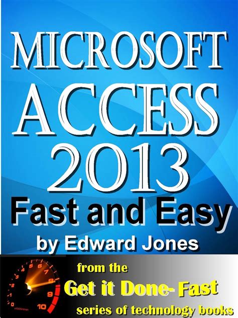 Read Online Microsoft Access 2013 Fast And Easy A Beginners Tutorial For Microsoft Access 2013 Get It Done Fast Book 14 