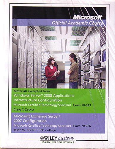 Read Microsoft Official Academic Course Windoiws Server 2008 Application Exam 70 643 Microsoft Exchanger Server Exam 70 236 