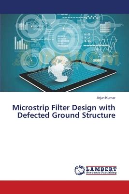 Read Online Microstrip Filter Design With Defected Ground Structure By Arjun Kumar 