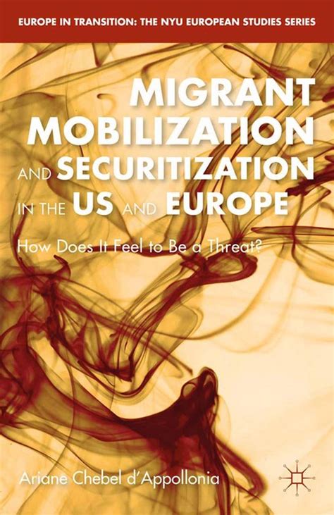Download Migrant Mobilization And Securitization In The Us And Europe How Does It Feel To Be A Threat Europe In Transition The Nyu European Studies Series 