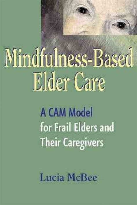 Mindfulness Based Elder Care A Cam Model For Frail Elders And Their Caregivers Author Lucia Mcbee Published On May 2008