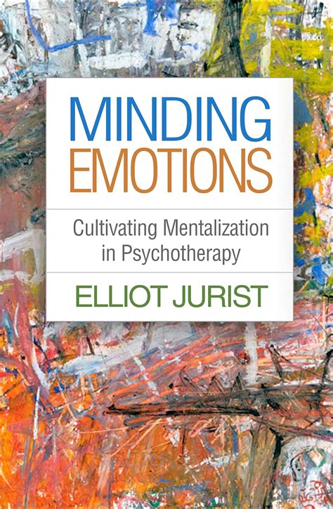 Read Online Minding Emotions Cultivating Mentalization In Psychotherapy Psychoanalysis And Psychological Science 
