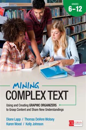 Mining Complex Text Grades 6 12 Using And Creating Graphic Organizers To Grasp Content And Share New Understandings Corwin Literacy