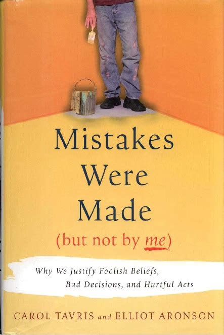 Mistakes Were Made (But Not by Me) Why We Justify Foolish Beliefs Bad Decisions and Hurtful
