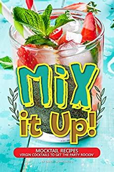 Read Mix It Up Mocktail Recipes Virgin Cocktails To Get The Party Rockin 