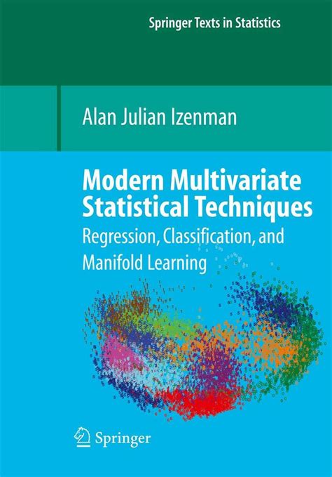 Modern Multivariate Statistical Techniques: Regression, Classification, And Manifold Learning ( Springer Texts In Statistics)