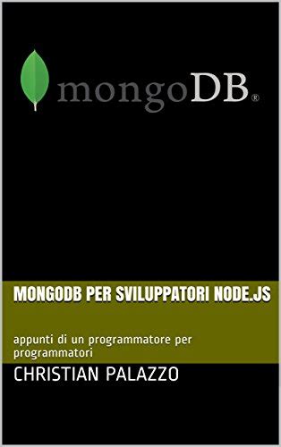 Read Online Mongodb Per Sviluppatori Node Js Appunti Di Un Programmatore Per Programmatori Programmazione Vol 6 