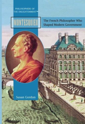 Read Online Montesquieu The French Philosopher Who Shaped Modern Govermnent Philosophers Of The Enlightenment 