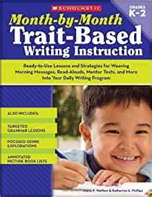 Read Online Month By Month Trait Based Writing Instruction Ready To Use Lessons And Strategies For Weaving Morning Messages Read Alouds Mentor Texts And More Writing Program Month By Month Scholastic 
