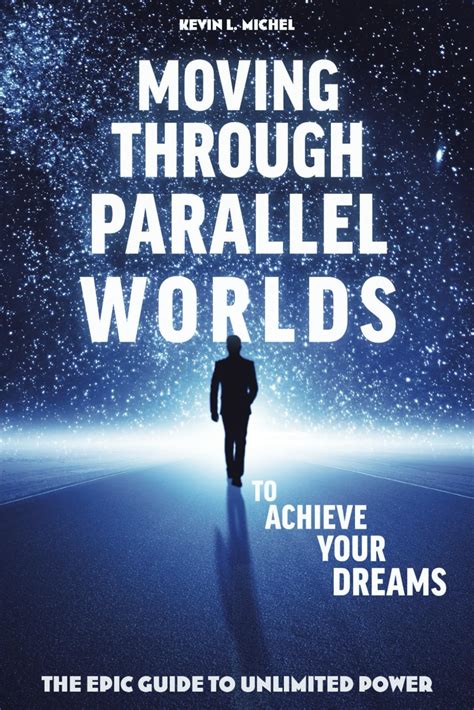 Moving Through Parallel Worlds To Achieve Your Dreams The Epic Guide To Unlimited Power