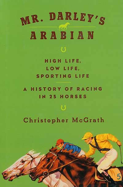Download Mr Darleys Arabian High Life Low Life Sporting Life A History Of Racing In 25 Horses Shortlisted For The William Hill Sports Book Of The Year Award 