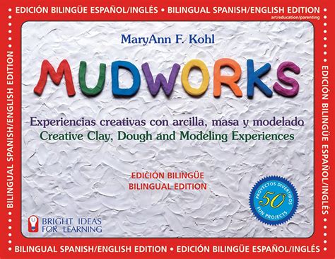 Read Mudworks Bilingual Edition Edicion Bilingue Experiencias Creativas Con Arcilla Masa Y Modelado Bright Ideas For Learning 
