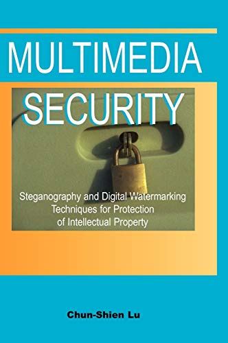 Multimedia Security Steganography And Digital Watermarking Techniques For Protection Of Intellectual Property
