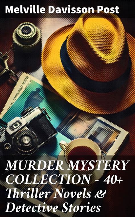 Full Download Murder Mystery Collection 40 Thriller Novels Detective Stories Uncle Abner Mysteries Randolph Mason Schemes Sir Henry Marquis Cases The Corpus The Lost Lady The Wrong Sign Many More 