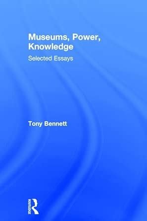 Museums, Power, Knowledge: Selected Essays