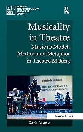 Download Musicality In Theatre Music As Model Method And Metaphor In Theatre Making Ashgate Interdisciplinary Studies In Opera 