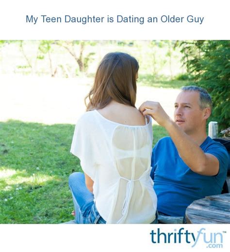 my 18 year old daughter is dating an older man