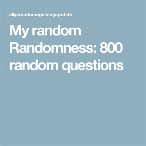 My Random Randomness 800 Random Questions