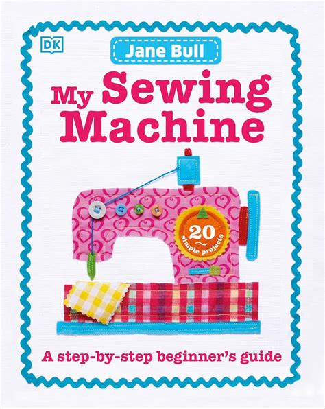 My Sewing Machine Book: A Step By Step Beginner's Guide