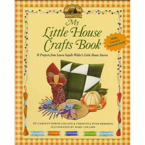 Download My Little House Crafts Book 18 Projects From Laura Ingalls Wilders Little House Stories Little House Nonfiction 