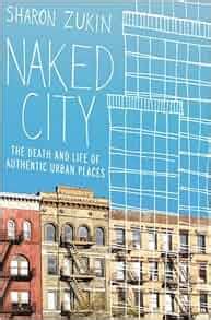 Read Online Naked City The Death And Life Of Authentic Urban Places Sharon Zukin 