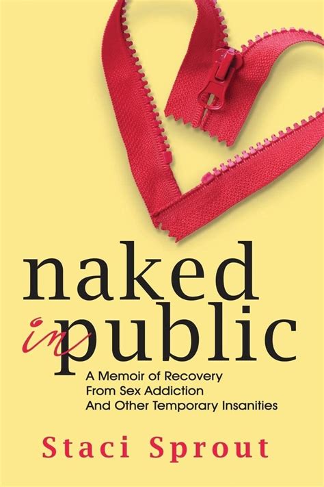 Read Online Naked In Public A Memoir Of Recovery From Sex Addiction And Other Temporary Insanities 