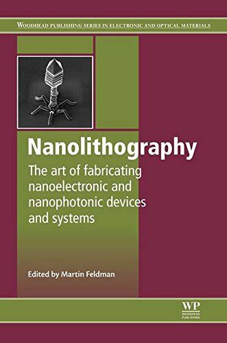 Read Online Nanolithography The Art Of Fabricating Nanoelectronic And Nanophotonic Devices And Systems Woodhead Publishing Series In Electronic And Optical Materials 