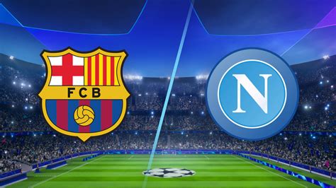 NAPOLI VS BARCELONA UCL：FC Barcelona vs SSC Napoli The Ultimate Football Showdown