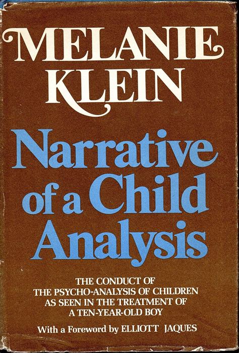 Narrative Of A Child Analysis The Conduct Of The Psycho Analysis Of Children As Seen In The Treatment Of A Ten Year Old Boy