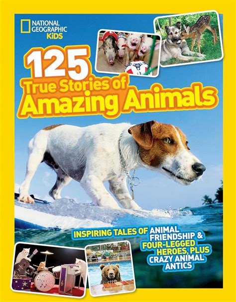 Download National Geographic Kids 125 True Stories Of Amazing Animals Inspiring Tales Of Animal Friendship Four Legged Heroes Plus Crazy Animal Antics 