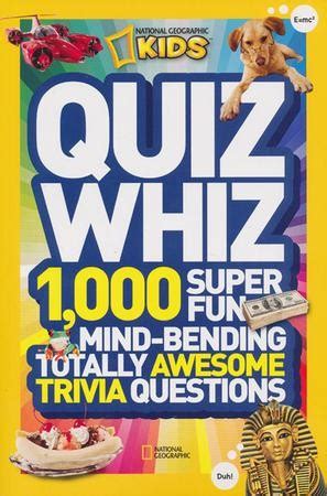 Read National Geographic Kids Quiz Whiz 1 000 Super Fun Mind Bending Totally Awesome Trivia Questions 