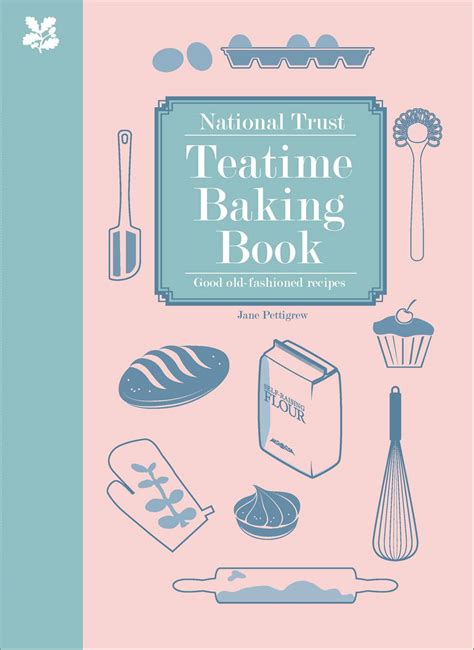 Read Online National Trust Teatime Baking Book Good Old Fashioned Recipes National Trust Food 