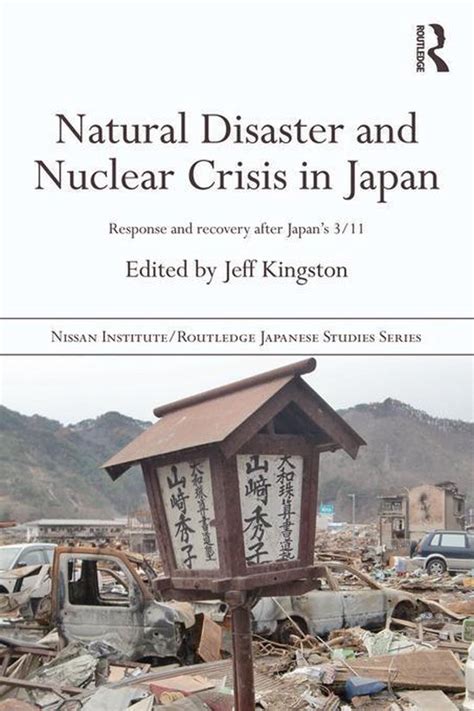 Read Online Natural Disaster And Nuclear Crisis In Japan Response And Recovery After Japans 311 Nissan Instituteroutledge Japanese Studies 